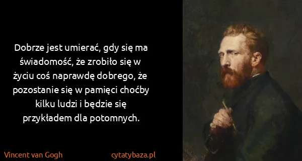 Vincent van Gogh: Dobrze jest umierać, gdy się ma świadomość, że zrobiło...