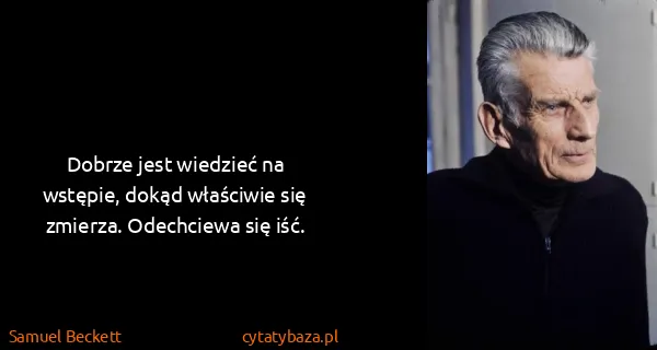 Samuel Beckett: Dobrze jest wiedzieć na wstępie, dokąd właściwie się...