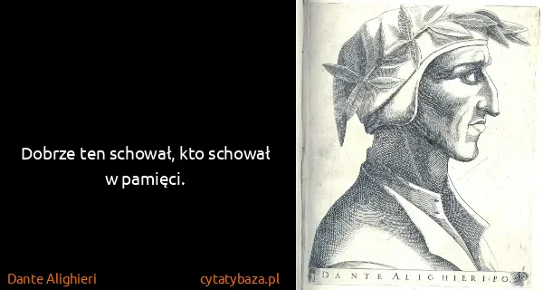 Dante Alighieri: Dobrze ten schował, kto schował w pamięci.