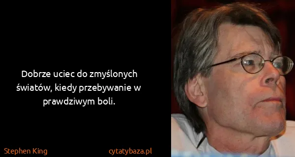 Stephen King: Dobrze uciec do zmyślonych światów, kiedy przebywanie w...