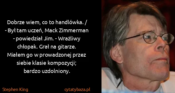 Stephen King: Dobrze wiem, co to handlówka. /   - Był tam uczeń, Mack...