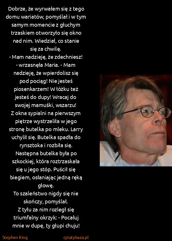 Stephen King: Dobrze, że wyrwałem się z tego domu wariatów, pomyślał i...