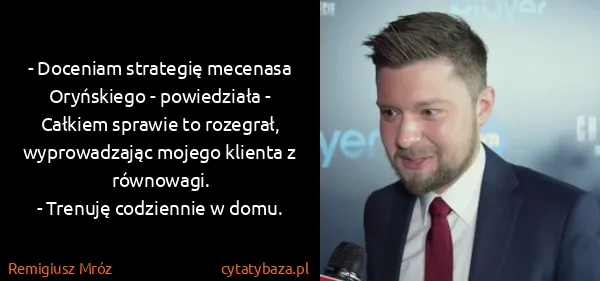 Remigiusz Mróz: - Doceniam strategię mecenasa Oryńskiego - powiedziała -...