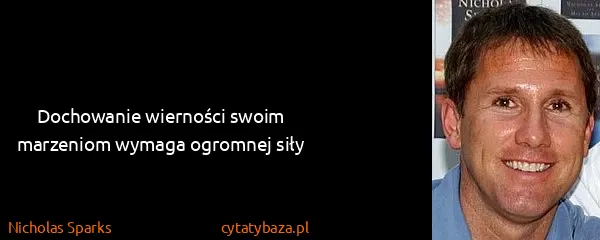Nicholas Sparks: Dochowanie wierności swoim marzeniom wymaga ogromnej siły