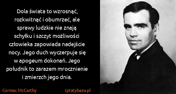 Cormac McCarthy: Dola świata to wzrosnąć, rozkwitnąć i obumrzeć, ale...