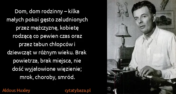 Aldous Huxley: Dom, dom rodzinny – kilka małych pokoi gęsto...