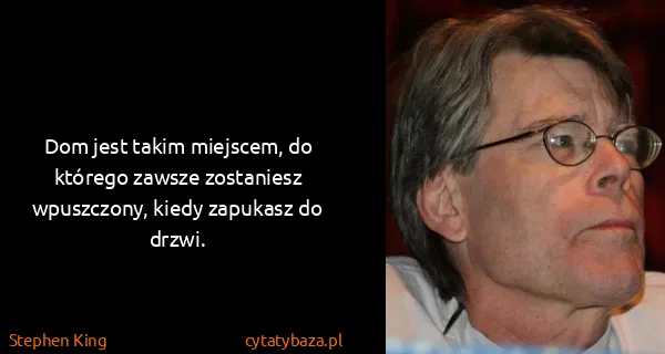 Stephen King: Dom jest takim miejscem, do którego zawsze zostaniesz...