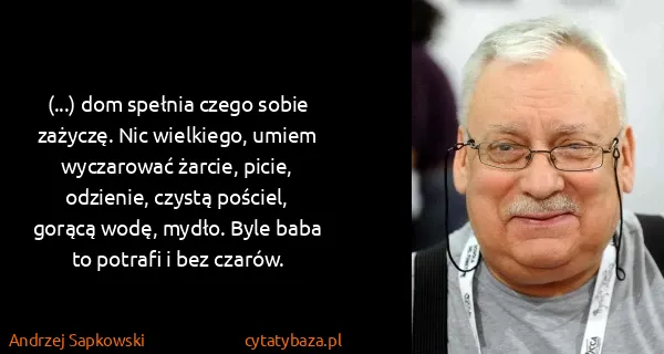 Andrzej Sapkowski: (...) dom spełnia czego sobie zażyczę. Nic wielkiego,...