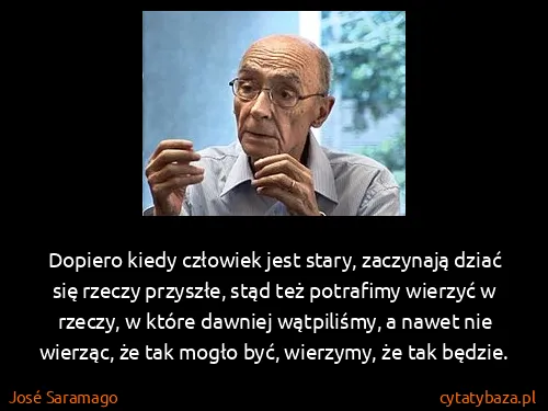 José Saramago: Dopiero kiedy człowiek jest stary, zaczynają dziać się...