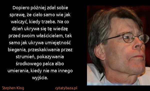 Stephen King: Dopiero później zdał sobie sprawę, że ciało samo wie jak... Stephen King: Dopiero później zdał sobie sprawę, że ciało samo wie jak...