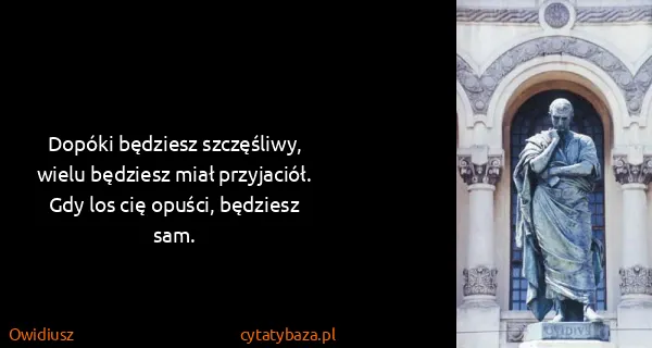 Owidiusz: Dopóki będziesz szczęśliwy, wielu będziesz miał...