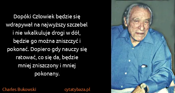 Charles Bukowski: Dopóki Człowiek  będzie się wdrapywał na najwyższy...