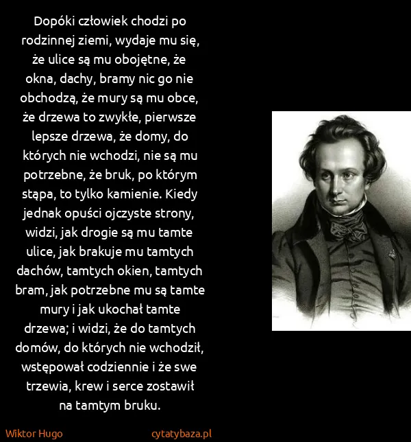 Wiktor Hugo: Dopóki człowiek chodzi po rodzinnej ziemi, wydaje mu...
