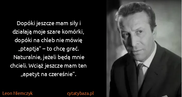 Leon Niemczyk: Dopóki jeszcze mam siły i działają moje szare komórki,...