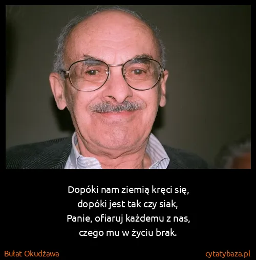 Bułat Okudżawa: Dopóki nam ziemią kręci się,
dopóki jest tak czy...