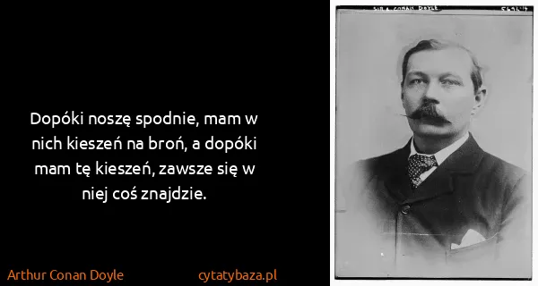 Arthur Conan Doyle: Dopóki noszę spodnie, mam w nich kieszeń na broń, a...