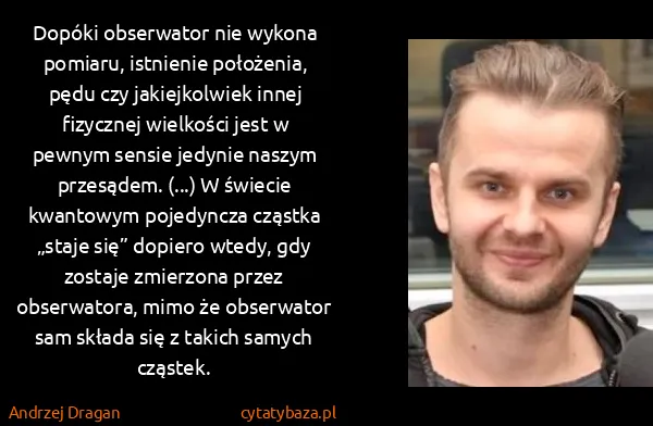 Andrzej Dragan: Dopóki obserwator nie wykona pomiaru, istnienie...