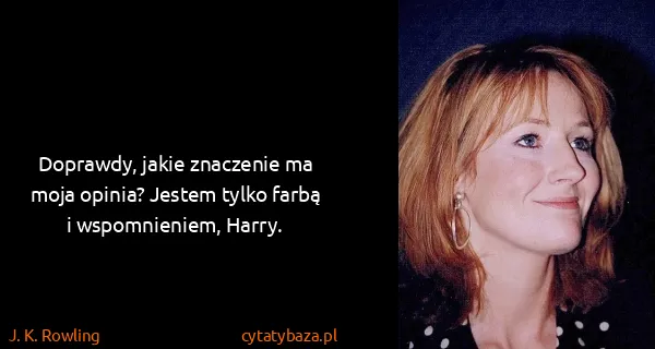 J. K. Rowling: Doprawdy, jakie znaczenie ma moja opinia? Jestem tylko...
