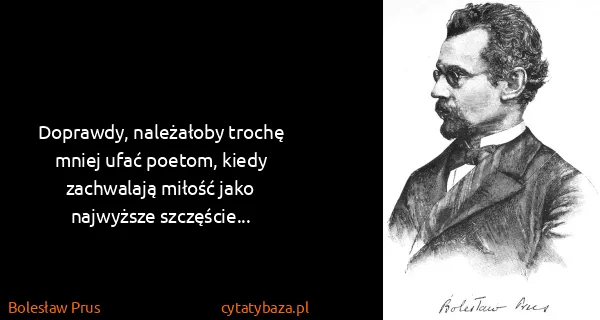 Bolesław Prus: Doprawdy, należałoby trochę mniej ufać poetom, kiedy...