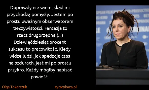 Olga Tokarczuk: Doprawdy nie wiem, skąd mi przychodzą pomysły. Jestem po...