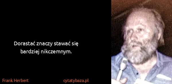 Frank Herbert: Dorastać znaczy stawać się bardziej nikczemnym.