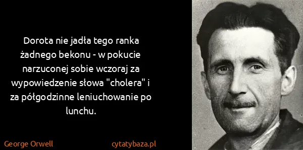 George Orwell: Dorota nie jadła tego ranka żadnego bekonu - w pokucie...