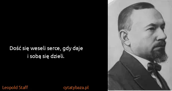 Leopold Staff: Dość się weseli serce, gdy daje i sobą się dzieli.