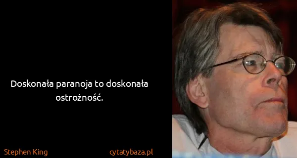 Stephen King: Doskonała paranoja to doskonała ostrożność.