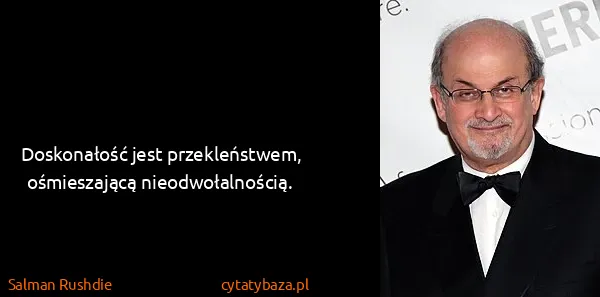 Salman Rushdie: Doskonałość jest przekleństwem, ośmieszającą...