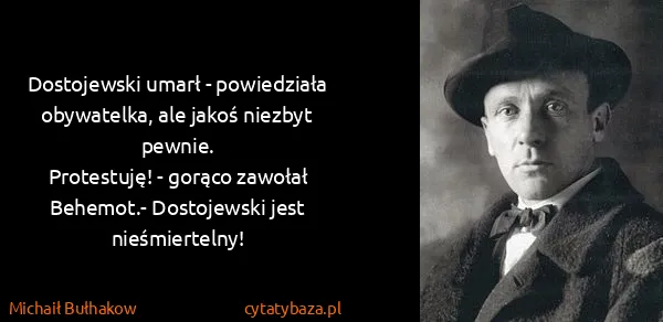 Michaił Bułhakow: Dostojewski umarł - powiedziała obywatelka, ale jakoś...