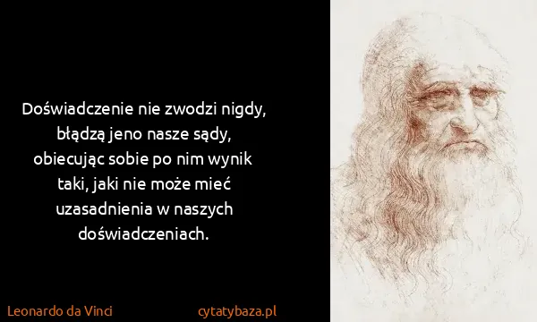 Leonardo da Vinci: Doświadczenie nie zwodzi nigdy, błądzą jeno nasze sądy,...