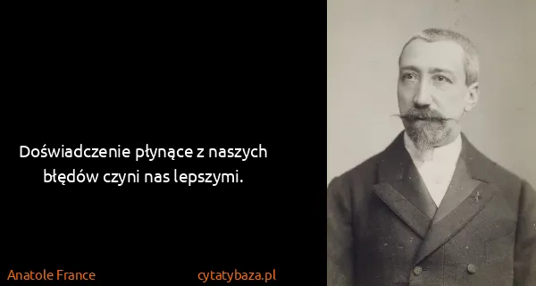 Anatole France: Doświadczenie płynące z naszych błędów czyni nas...