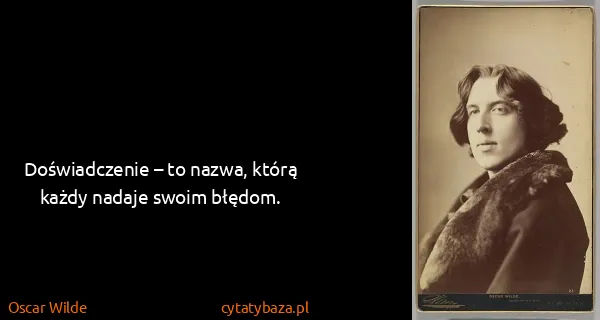 Oscar Wilde: Doświadczenie – to nazwa, którą każdy nadaje swoim...
