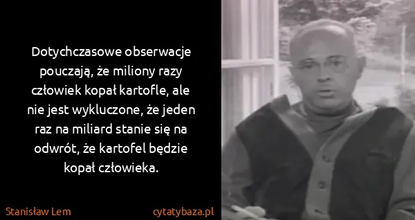 Stanisław Lem: Dotychczasowe obserwacje pouczają, że miliony razy...