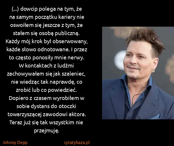 Johnny Depp: (...) dowcip polega na tym, że na samym początku kariery...