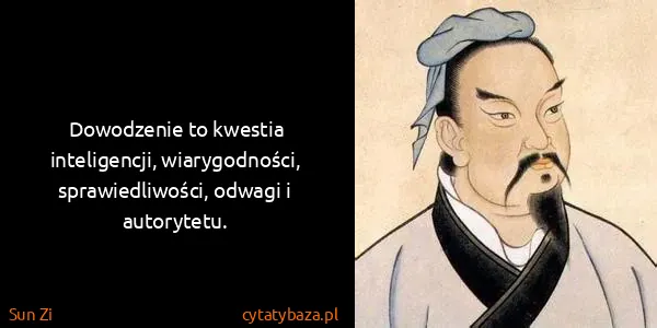 Sun Zi: Dowodzenie to kwestia inteligencji, wiarygodności,...