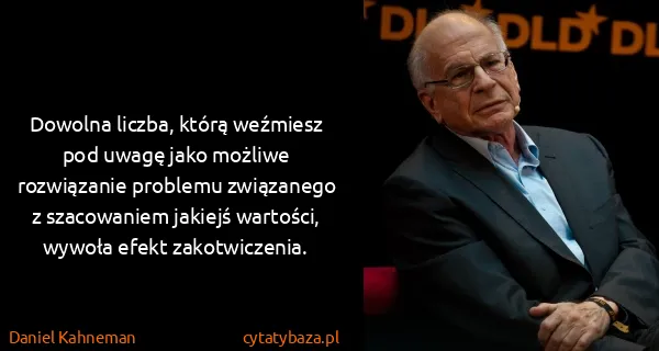 Daniel Kahneman: Dowolna liczba, którą weźmiesz pod uwagę jako możliwe...
