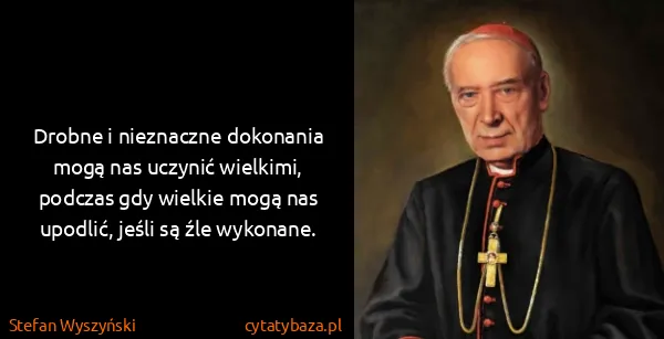 Stefan Wyszyński: Drobne i nieznaczne dokonania mogą nas uczynić wielkimi,...