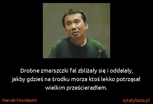 Haruki Murakami: Drobne zmarszczki fal zbliżały się i oddalały, jakby...