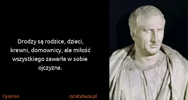 Cyceron: Drodzy są rodzice, dzieci, krewni, domownicy, ale miłość...