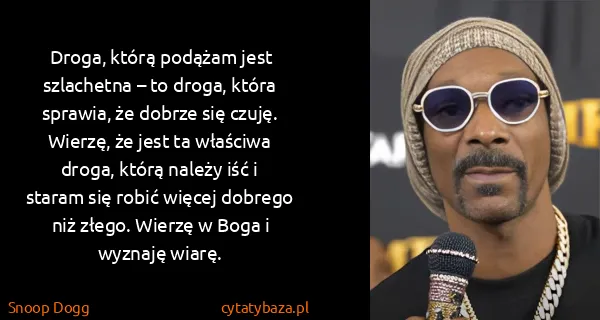 Snoop Dogg: Droga, którą podążam jest szlachetna – to droga, która...