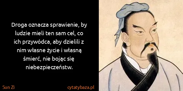 Sun Zi: Droga oznacza sprawienie, by ludzie mieli ten sam cel,...