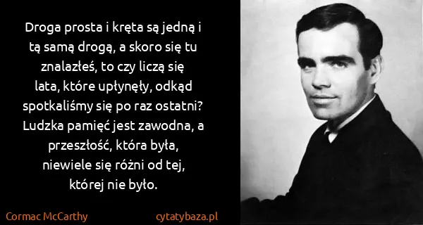 Cormac McCarthy: Droga prosta i kręta są jedną i tą samą drogą, a skoro...