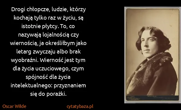 Oscar Wilde: Drogi chłopcze, ludzie, którzy kochają tylko raz w...