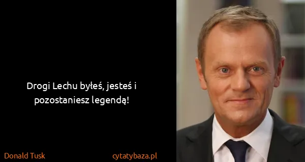 Donald Tusk: Drogi Lechu byłeś, jesteś i pozostaniesz legendą!