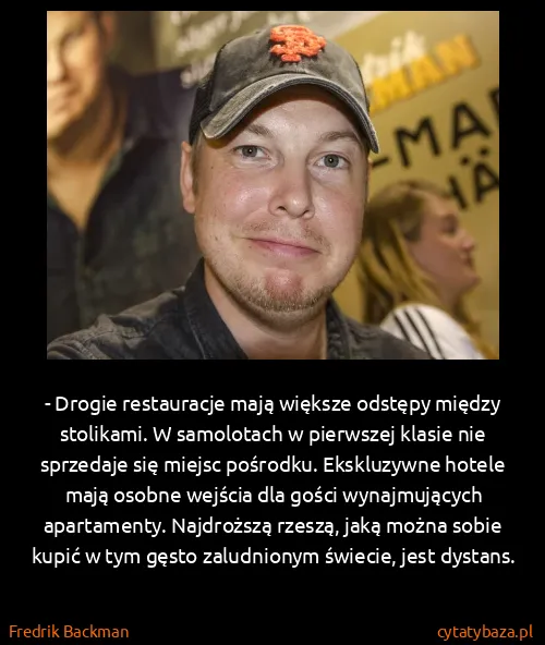 Fredrik Backman: - Drogie restauracje mają większe odstępy między...