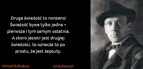 Michaił Bułhakow: Druga świeżość to nonsens! Świeżość bywa tylko jedna –...