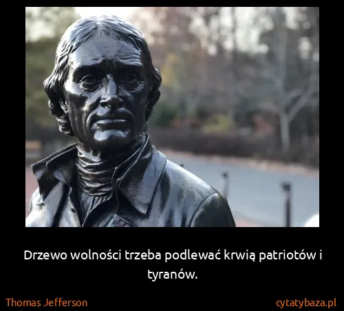 Thomas Jefferson: Drzewo wolności trzeba podlewać krwią patriotów i...