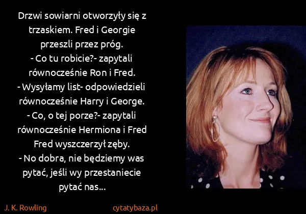 J. K. Rowling: Drzwi sowiarni otworzyły się z trzaskiem. Fred i Georgie...