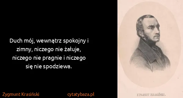 Zygmunt Krasiński: Duch mój, wewnątrz spokojny i zimny, niczego nie żałuje,...